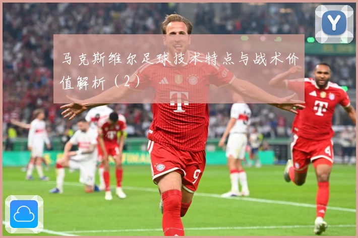 马克斯维尔足球技术特点与战术价值解析（2）