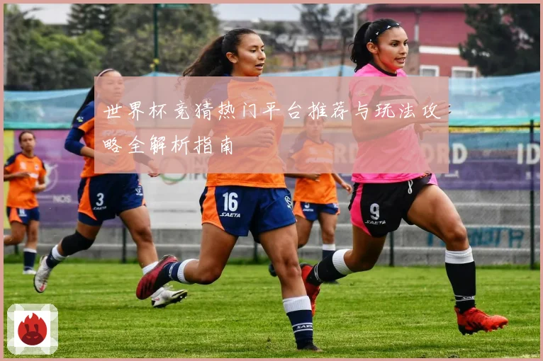 世界杯竞猜热门平台推荐与玩法攻略全解析指南