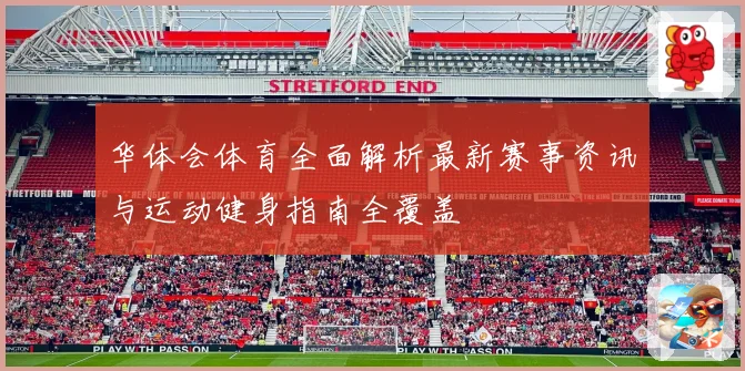 华体会体育全面解析最新赛事资讯与运动健身指南全覆盖