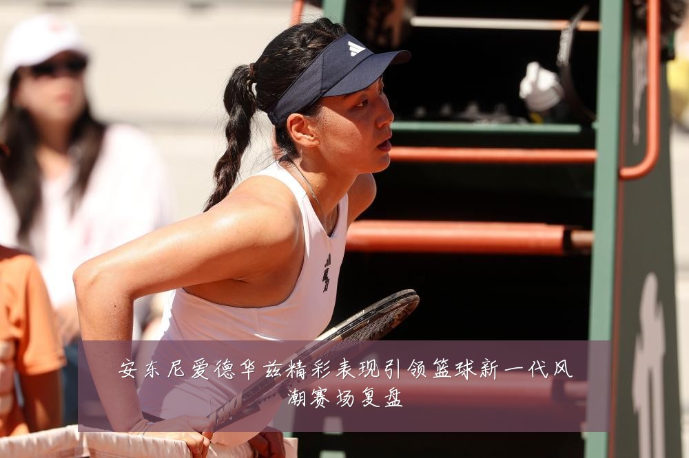 安东尼爱德华兹精彩表现引领篮球新一代风潮赛场复盘