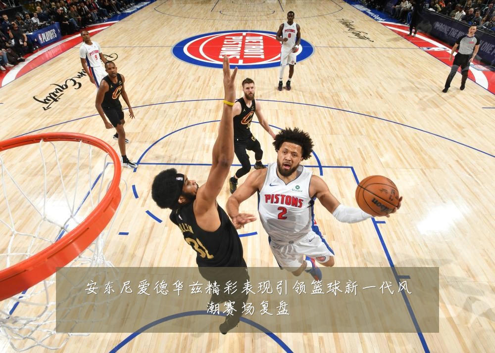 安东尼爱德华兹精彩表现引领篮球新一代风潮赛场复盘